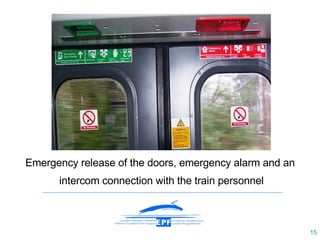 Emergency release of the doors, emergency alarm and an  intercom connection with the train personnel 