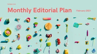 Monthly Editorial Plan
Ismaya Live
February 2021
01
 