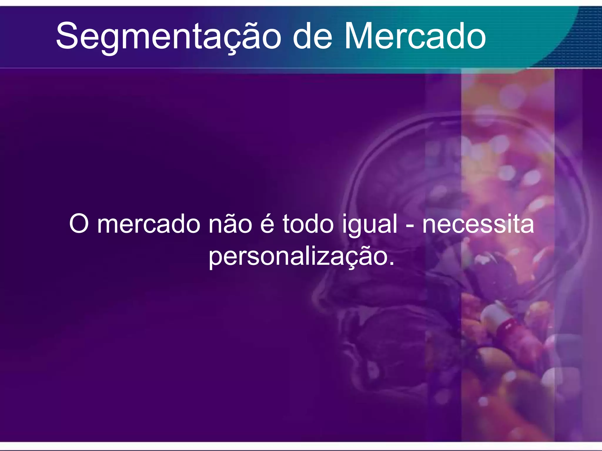 Segmentação de Mercado




O mercado não é todo igual - necessita
          personalização.
 