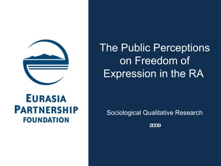 The Public Perceptions on Freedom of Expression and Censorship  in  Armenia  Findings of a  Qualitative Research 2009 