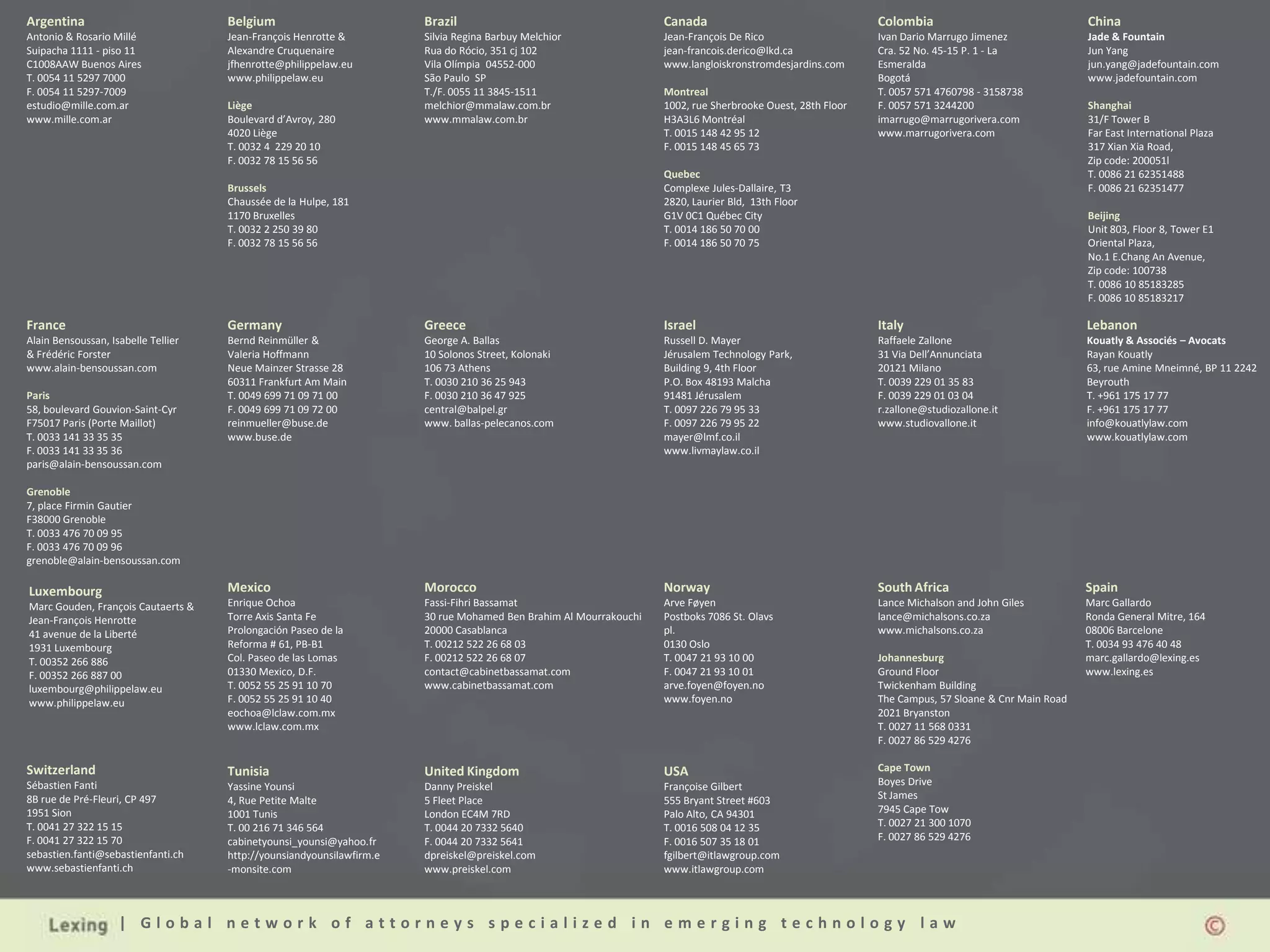 | G l o b a l n e t w o r k o f a t t o r n e y s s p e c i a l i z e d i n e m e r g i n g t e c h n o l o g y l a w
Germany
Bernd Reinmüller &
Valeria Hoffmann
Neue Mainzer Strasse 28
60311 Frankfurt Am Main
T. 0049 699 71 09 71 00
F. 0049 699 71 09 72 00
reinmueller@buse.de
www.buse.de
Belgium
Jean-François Henrotte &
Alexandre Cruquenaire
jfhenrotte@philippelaw.eu
www.philippelaw.eu
Liège
Boulevard d’Avroy, 280
4020 Liège
T. 0032 4 229 20 10
F. 0032 78 15 56 56
Brussels
Chaussée de la Hulpe, 181
1170 Bruxelles
T. 0032 2 250 39 80
F. 0032 78 15 56 56
Canada
Jean-François De Rico
jean-francois.derico@lkd.ca
www.langloiskronstromdesjardins.com
Montreal
1002, rue Sherbrooke Ouest, 28th Floor
H3A3L6 Montréal
T. 0015 148 42 95 12
F. 0015 148 45 65 73
Quebec
Complexe Jules-Dallaire, T3
2820, Laurier Bld, 13th Floor
G1V 0C1 Québec City
T. 0014 186 50 70 00
F. 0014 186 50 70 75
Spain
Marc Gallardo
Ronda General Mitre, 164
08006 Barcelone
T. 0034 93 476 40 48
marc.gallardo@lexing.es
www.lexing.es
USA
Françoise Gilbert
555 Bryant Street #603
Palo Alto, CA 94301
T. 0016 508 04 12 35
F. 0016 507 35 18 01
fgilbert@itlawgroup.com
www.itlawgroup.com
France
Alain Bensoussan, Isabelle Tellier
& Frédéric Forster
www.alain-bensoussan.com
Paris
58, boulevard Gouvion-Saint-Cyr
F75017 Paris (Porte Maillot)
T. 0033 141 33 35 35
F. 0033 141 33 35 36
paris@alain-bensoussan.com
Grenoble
7, place Firmin Gautier
F38000 Grenoble
T. 0033 476 70 09 95
F. 0033 476 70 09 96
grenoble@alain-bensoussan.com
Israel
Russell D. Mayer
Jérusalem Technology Park,
Building 9, 4th Floor
P.O. Box 48193 Malcha
91481 Jérusalem
T. 0097 226 79 95 33
F. 0097 226 79 95 22
mayer@lmf.co.il
www.livmaylaw.co.il
Italy
Raffaele Zallone
31 Via Dell’Annunciata
20121 Milano
T. 0039 229 01 35 83
F. 0039 229 01 03 04
r.zallone@studiozallone.it
www.studiovallone.it
Luxembourg
Marc Gouden, François Cautaerts &
Jean-François Henrotte
41 avenue de la Liberté
1931 Luxembourg
T. 00352 266 886
F. 00352 266 887 00
luxembourg@philippelaw.eu
www.philippelaw.eu
Morocco
Fassi-Fihri Bassamat
30 rue Mohamed Ben Brahim Al Mourrakouchi
20000 Casablanca
T. 00212 522 26 68 03
F. 00212 522 26 68 07
contact@cabinetbassamat.com
www.cabinetbassamat.com
Mexico
Enrique Ochoa
Torre Axis Santa Fe
Prolongación Paseo de la
Reforma # 61, PB-B1
Col. Paseo de las Lomas
01330 Mexico, D.F.
T. 0052 55 25 91 10 70
F. 0052 55 25 91 10 40
eochoa@lclaw.com.mx
www.lclaw.com.mx
Norway
Arve Føyen
Postboks 7086 St. Olavs
pl.
0130 Oslo
T. 0047 21 93 10 00
F. 0047 21 93 10 01
arve.foyen@foyen.no
www.foyen.no
United Kingdom
Danny Preiskel
5 Fleet Place
London EC4M 7RD
T. 0044 20 7332 5640
F. 0044 20 7332 5641
dpreiskel@preiskel.com
www.preiskel.com
Switzerland
Sébastien Fanti
8B rue de Pré-Fleuri, CP 497
1951 Sion
T. 0041 27 322 15 15
F. 0041 27 322 15 70
sebastien.fanti@sebastienfanti.ch
www.sebastienfanti.ch
South Africa
Lance Michalson and John Giles
lance@michalsons.co.za
www.michalsons.co.za
Johannesburg
Ground Floor
Twickenham Building
The Campus, 57 Sloane & Cnr Main Road
2021 Bryanston
T. 0027 11 568 0331
F. 0027 86 529 4276
Cape Town
Boyes Drive
St James
7945 Cape Tow
T. 0027 21 300 1070
F. 0027 86 529 4276
Tunisia
Yassine Younsi
4, Rue Petite Malte
1001 Tunis
T. 00 216 71 346 564
cabinetyounsi_younsi@yahoo.fr
http://younsiandyounsilawfirm.e
-monsite.com
Argentina
Antonio & Rosario Millé
Suipacha 1111 - piso 11
C1008AAW Buenos Aires
T. 0054 11 5297 7000
F. 0054 11 5297-7009
estudio@mille.com.ar
www.mille.com.ar
Brazil
Silvia Regina Barbuy Melchior
Rua do Rócio, 351 cj 102
Vila Olímpia 04552-000
São Paulo SP
T./F. 0055 11 3845-1511
melchior@mmalaw.com.br
www.mmalaw.com.br
China
Jade & Fountain
Jun Yang
jun.yang@jadefountain.com
www.jadefountain.com
Shanghai
31/F Tower B
Far East International Plaza
317 Xian Xia Road,
Zip code: 200051l
T. 0086 21 62351488
F. 0086 21 62351477
Beijing
Unit 803, Floor 8, Tower E1
Oriental Plaza,
No.1 E.Chang An Avenue,
Zip code: 100738
T. 0086 10 85183285
F. 0086 10 85183217
Colombia
Ivan Dario Marrugo Jimenez
Cra. 52 No. 45-15 P. 1 - La
Esmeralda
Bogotá
T. 0057 571 4760798 - 3158738
F. 0057 571 3244200
imarrugo@marrugorivera.com
www.marrugorivera.com
Lebanon
Kouatly & Associés – Avocats
Rayan Kouatly
63, rue Amine Mneimné, BP 11 2242
Beyrouth
T. +961 175 17 77
F. +961 175 17 77
info@kouatlylaw.com
www.kouatlylaw.com
Greece
George A. Ballas
10 Solonos Street, Kolonaki
106 73 Athens
T. 0030 210 36 25 943
F. 0030 210 36 47 925
central@balpel.gr
www. ballas-pelecanos.com
 