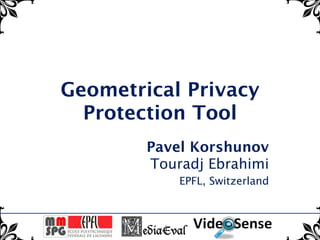 Geometrical Privacy
Protection Tool
Pavel Korshunov  
Touradj Ebrahimi
EPFL, Switzerland 

 