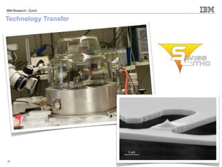 IBM Research - Zurich


Technology Transfer




21                      © 2012 IBM Corporation
 