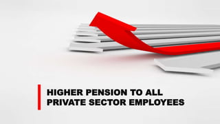 HIGHER PENSION TO ALL
PRIVATE SECTOR EMPLOYEES
 
