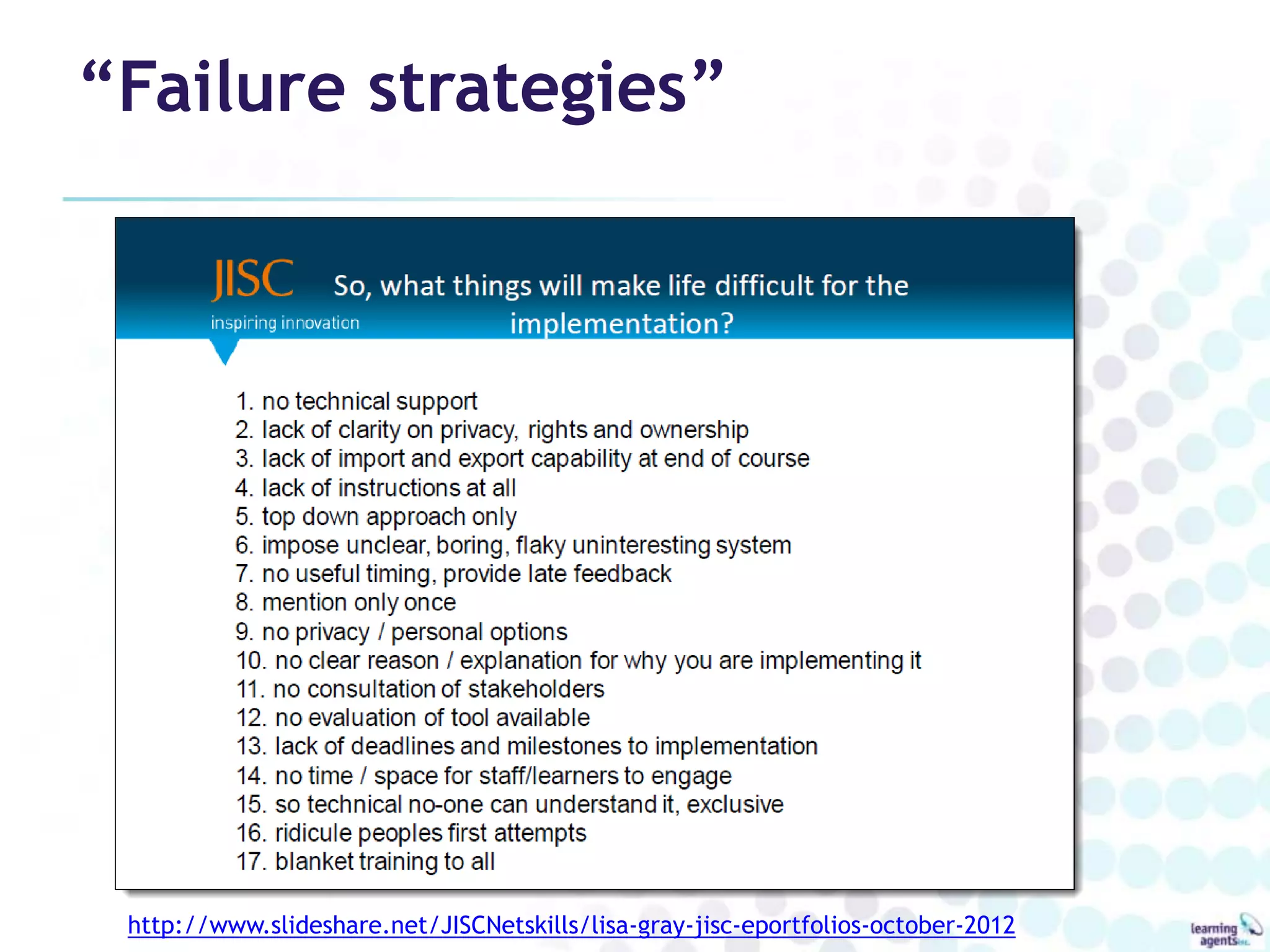 “Failure strategies”




 http://www.slideshare.net/JISCNetskills/lisa-gray-jisc-eportfolios-october-2012
 