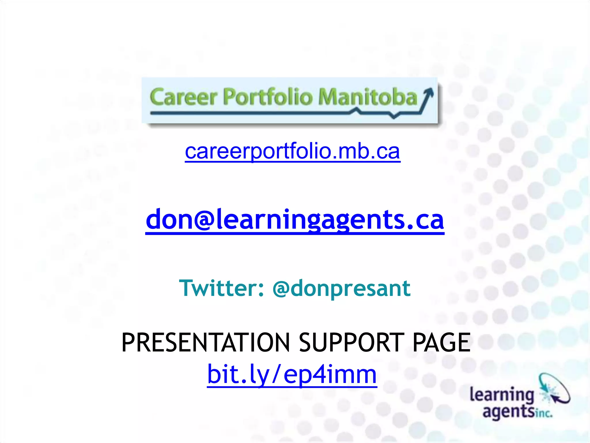 careerportfolio.mb.ca


 don@learningagents.ca

    Twitter: @donpresant

PRESENTATION SUPPORT PAGE
      bit.ly/ep4imm
 