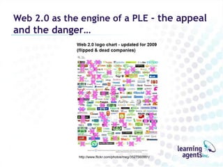 Web 2.0 as the engine of a PLE - the appeal
and the danger…




              http://www.flickr.com/photos/meg/3527560991/
 