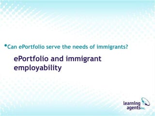 •Can ePortfolio serve the needs of immigrants?
   ePortfolio and immigrant
   employability
 