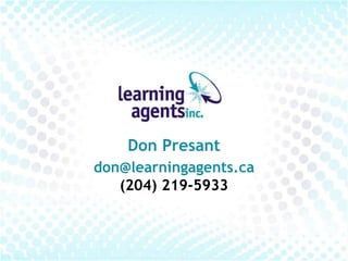 Don Presant
don@learningagents.ca
   (204) 219-5933
 