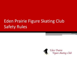 Eden Prairie Figure Skating Club
Safety Rules
 
