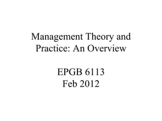 Management Theory and Practice: An Overview EPGB 6113 Feb 2012   