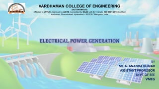 VARDHAMAN COLLEGE OF ENGINEERING
(AUTONOMOUS)
Affiliated to JNTUH, Approved by AICTE, Accredited by NAAC with A++ Grade, ISO 9001:2015 Certified
Kacharam, Shamshabad, Hyderabad – 501218, Telangana, India
BY
Mr. A. ANANDA KUMAR
ASSISTANT PROFESSOR
DEPT OF EEE
VMEG
 