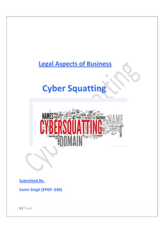 1 | P a g e
Legal Aspects of Business
Cyber Squatting
Submitted By:
Samir Singh (EPGP -030)
 