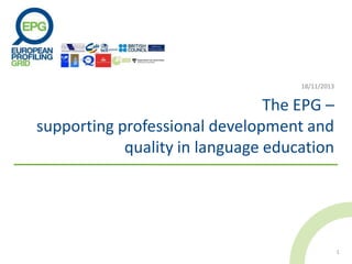 18/11/2013

The EPG –
supporting professional development and
quality in language education

1

 