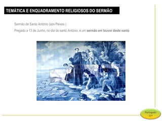 TEMÁTICA E ENQUADRAMENTO RELIGIOSOS DO SERMÃO Sermão de Santo António (aos Peixes )  Pregado a 13 de Junho, no dia de santo António, é um  sermão em louvor deste santo 