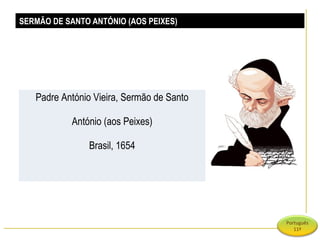 SERMÃO DE SANTO ANTÓNIO (AOS PEIXES)

Padre António Vieira, Sermão de Santo
António (aos Peixes)
Brasil, 1654

Português
11º

 