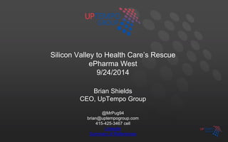Silicon Valley to Health Care’s Rescue 
ePharma West 
9/24/2014 
Brian Shields 
CEO, UpTempo Group 
@MrPug94 
brian@uptempogroup.com 
415-425-3467 cell 
Linkedin 
Summary of References 
 