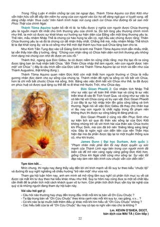 Trong Tổng Luận 4 nhằm chống lại các bè ngoại đạo, Thánh Tôma Aquino coi Đức Kitô như
vẫn hiện hữu cốt để dấy lên niềm hy vọng của con người vào lúc họ dễ dàng ngã gục vì tuyệt vọng, dễ
dàng chấp nhận ‘thua cuộc’ trên hành trình hoặc nơi cung cách coi Chúa như đường lối sẻ san mối
Phúc Thật của chính Ngài.
Thánh Tôma Aquino tuyên bố rất rõ là: ta hiểu được ý nghĩa con người được Chúa thương
yêu là nguồn mạch tốt nhất cho tình thương yêu của chính ta. Do bởi lòng yêu thương chính mình
như thế, ta mới có được sự khát khao vui hưởng sự hiện diện của Đấng vẫn một lòng thương yêu ta.
Thế nên, mầu nhiệm Nhập Thể là chứng cứ hào hùng ta vẫn có, ngõ hầu xác chứng được rằng: Thiên
Chúa thương yêu ta và đó là chứng cứ dễ nhận thấy nhất. Chẳng thế mà, mầu nhiệm Nhập Thể khích
lệ ta đạt khát vọng ấy; và ta có sống như thế mới đạt thành tựu hoa quả Chúa tặng ban cho ta.
Như Kinh Tiền Tụng đọc vào Lễ Giáng Sinh là kinh mà Thánh Tôma Aquino trích dẫn nhiều nhất,
lại vẫn thấy tràn đầy ý tưởng, rằng: “Chúng con nhận rằng có Chúa hiện diện nơi tình thương yêu không
hình dạng mà chúng con nhờ đó được ơn cứu rỗi.”
Thành thử, ngang qua Đức Giêsu, ta có được niềm tin vững chắc rằng: mọi thọ tạo rồi ra cũng
được tặng ban ân huệ nhận biết Chúa. “Bởi Thiên Chúa nhập thể làm người, nên con người được ‘nên
một’ với Chúa.” ( đây là câu trích dẫn của Đức Lêô mà Thánh Tôma Aquino lại cứ trích và dẫn như của
Thánh Augustino, thật không đúng ).
Thánh Tôma Aquino quan niệm Đức Kitô còn mật thiết hơn người thường vì Chúa là mẫu
gương nhân đức dành cho sự sống của chúng ta. Thánh nhân đề nghị ta sống có nối kết với Chúa,
hơn là chỉ mỗi bắt chước Chúa mà sống, thôi. Bằng vào việc đính kết với Chúa như thế, ta đã được
ơn phúc huệ có được quà tặng cụ thể để ra đi khai mở Nước Trời, như Chúa dạy.
Đức Gioan Phaolô 2: Coi nhiệm tích Nhập Thể
như sự việc qui về toàn thể nhân loại và cũng là sự việc
triển khai đi vào Bí Tích Vượt Qua, và cũng như sự việc ta
có liên hệ với Chúa cùng vũ trụ vạn vật. Đức Gioan Phaolô
2 coi đây là sự hội nhập trộn lẫn giữa công bằng và tình
thương. Ngài nói về việc Đức Giêsu đã thay cho nhân loại
vì lâu nay con người bị chết ngộp trong lỗi phạm nên
không thực thi được sự công bằng lẽ đáng phải có.
Đức Gioan Phaolô 2 cũng nói đến Phục Sinh như
sự kiện lịch sử qua đó thân xác sống lại của Đức Kitô
không những trở về với hình hài của thân xác Chúa trước
khi Phục Sinh, mà còn đã trở nên ‘thiêng liêng sáng láng’
nữa. Đây là ngôn ngữ còn diễn tiến của nền Thần Học
hiện đại mà đa phần được lặp lại từ một truyền thống xưa
cũ, như khi trước.
James Dunn ( Đại học Durham, Anh quốc ):
“Phạm nhân mắc phải lầm lỗi nay được quyền uy sức
mạnh của Thánh Linh ngự bên trong con người mình đã
biến cải để trở nên càng ngày càng giống Đức Kitô hơn,
giống Chúa khi Ngài chết cũng như sống lại. Sự việc tốt
đẹp này làm nên tiến trình cứu chuộc vẫn còn diễn tiến”.
Tạm tóm kết…
Nhìn chung, thì ngày nay đang thấy xảy đến lời chỉ trích mạnh về lối suy tư theo kiểu “chuộc tội”
và đường lối suy nghĩ nghiêng về chiều hướng “trở nên một” như vừa nói.
Tham gia hội luận hôm nay, anh em mình sẽ mở rộng tầm suy nghĩ có phân tích mục vụ về cái
được cái mất khi tư duy theo hai kiểu khác nhau như thế. Suy tư hôm nay cũng đưa ra một số chất liệu
cần thiết để ta phân tích một cách khách quan vô tư hơn. Còn phân tích đích thực vẫn tùy tài nghệ của
quý vị là những người đang tham dự hội luận này.
Vài câu hỏi gợi ý:
- Câu hỏi nào thường hay chạy đến trong đầu nhất mỗi khi ta bàn về Ơn Cứu Chuộc ?
- Ta tập trung bàn về “Ơn Cứu Chuộc” theo khía cạnh nào mỗi khi suy tư, rao giảng, v.v... ?
- Có khi nào ta lại muốn biết thêm điều gì khác mỗi khi tìm hiểu về “Ơn Cứu Chuộc” không ?
- Các hiểu biết của ta về “Ơn Cứu Chuộc” lâu nay có tạo ra nghi vấn nào cho ta không ?
Lm. KEVIN O’SHEA, DCCT,
bản dịch của MAI TÁ ( Còn tiếp )
22
 