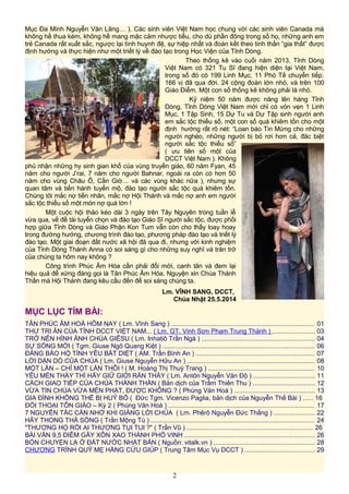 Mục Đa Minh Nguyễn Văn Lãng… ). Các sinh viên Việt Nam học chung với các sinh viên Canada mà
không hề thua kém, không hề mang mặc cảm nhược tiểu, cho dù phần đông trong số họ, những anh em
trẻ Canada rất xuất sắc, ngược lại tình huynh đệ, sự hiệp nhất và đoàn kết theo tinh thần “gia thất” được
định hướng và thực hiện như một triết lý về đào tạo trong Học Viện của Tỉnh Dòng.
Theo thống kê vào cuối năm 2013, Tỉnh Dòng
Việt Nam có 321 Tu Sĩ đang hiện diện tại Việt Nam,
trong số đó có 199 Linh Mục, 11 Phó Tế chuyển tiếp.
166 vị đã qua đời. 24 cộng đoàn lớn nhỏ, và trên 100
Giáo Điểm. Một con số thống kê không phải là nhỏ.
Kỷ niệm 50 năm được nâng lên hàng Tỉnh
Dòng, Tỉnh Dòng Việt Nam mới chỉ có vỏn vẹn 1 Linh
Mục, 1 Tập Sinh, 15 Dự Tu và Dự Tập sinh người anh
em sắc tộc thiểu số, một con số quá khiêm tốn cho một
định hướng rất rõ nét: “Loan báo Tin Mừng cho những
người nghèo, những người bị bỏ rơi hơn cả, đăc biệt
người sắc tộc thiểu số”
( ưu tiên số một của
DCCT Việt Nam ). Không
phủ nhận những hy sinh gian khổ của vùng truyền giáo, 60 năm Fyan, 45
năm cho người J’rai, 7 năm cho người Bahnar, ngoài ra còn có hơn 50
năm cho vùng Châu Ổ, Cần Giờ… và các vùng khác nữa ), nhưng sự
quan tâm và tiến hành tuyển mộ, đào tạo người sắc tộc quá khiêm tốn.
Chúng tôi mắc nợ tiền nhân, mắc nợ Hội Thánh và mắc nợ anh em người
sắc tộc thiểu số một món nợ quá lớn !
Một cuộc hội thảo kéo dài 3 ngày trên Tây Nguyên trong tuần lễ
vừa qua, về đề tài tuyển chọn và đào tạo Giáo Sĩ người sắc tộc, được phối
hợp giữa Tỉnh Dòng và Giáo Phận Kon Tum vẫn còn cho thấy loay hoay
trong đường hướng, chương trình đào tạo, phương pháp đào tạo và triết lý
đào tạo. Một giai đoạn đất nước xã hội đã qua đi, nhưng với kinh nghiệm
của Tỉnh Dòng Thánh Anna có soi sáng gì cho những suy nghĩ và trăn trở
của chúng ta hôm nay không ?
Công trình Phúc Âm Hóa cần phải đổi mới, canh tân và đem lại
hiệu quả để xứng đáng gọi là Tân Phúc Âm Hóa. Nguyện xin Chúa Thánh
Thần mà Hội Thánh đang kêu cầu đến để soi sáng chúng ta.
Lm. VĨNH SANG, DCCT,
Chúa Nhật 25.5.2014
MỤC LỤC TÌM BÀI:
TÂN PHÚC ÂM HOÁ HÔM NAY ( Lm. Vĩnh Sang ) ............................................................................... 01
THƯ TRI ÂN CỦA TỈNH DCCT VIỆT NAM... ( Lm. GT. Vinh Sơn Phạm Trung Thành ) ....................... 03
TRỞ NÊN HÌNH ẢNH CHÚA GIÊSU ( Lm. Inhatiô Trần Ngà ) .............................................................. 04
SỰ SỐNG MỚI ( Tgm. Giuse Ngô Quang Kiệt ) ................................................................................... 06
ĐẤNG BẢO HỘ TÌNH YÊU BẤT DIỆT ( AM. Trần Bình An ) ................................................................. 07
LỜI DẶN DÒ CỦA CHÚA ( Lm. Giuse Nguyễn Hữu An ) ...................................................................... 08
MỘT LẦN – CHỈ MỘT LẦN THÔI ! ( M. Hoàng Thị Thuỳ Trang ) .......................................................... 10
YÊU MẾN THẦY THÌ HÃY GIỮ GIỚI RĂN THẦY ( Lm. Antôn Nguyễn Văn Độ ) .................................. 11
CÁCH GIAO TIẾP CỦA CHÚA THÁNH THẦN ( Bản dịch của Trầm Thiên Thu ) .................................. 12
VỪA TIN CHÚA VỪA MẾN PHẬT, ĐƯỢC KHÔNG ? ( Phùng Văn Hoá ) ............................................ 13
GIA ĐÌNH KHÔNG THỂ BỊ HUỶ BỎ ( Đức Tgm. Vicenzo Paglia, bản dịch của Nguyễn Thế Bài ) ..... 16
ĐỐI THOẠI TÔN GIÁO – Kỳ 2 ( Phùng Văn Hoá ) ................................................................................ 17
7 NGUYÊN TẮC CẦN NHỚ KHI GIẢNG LỜI CHÚA ( Lm. Phêrô Nguyễn Đức Thắng ) ...................... 22
HÃY THONG THẢ SỐNG ( Trần Mộng Tú ) .......................................................................................... 24
"THƯƠNG HỌ RỒI AI THƯƠNG TỤI TUI ?" ( Trần Vũ ) ..................................................................... 26
BÀI VĂN 9,5 ĐIỂM GÂY XÔN XAO THÀNH PHỐ VINH ....................................................................... 26
BỐN CHUYỆN LẠ Ở ĐẤT NƯỚC NHẬT BẢN ( Nguồn: vitalk.vn ) ....................................................... 28
CHƯƠNG TRÌNH QUỸ MẸ HẰNG CỨU GIÚP ( Trung Tâm Mục Vụ DCCT ) ...................................... 29
2
 