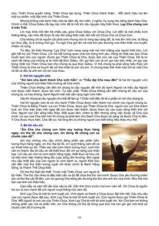 cửu, Thiên Chúa quyền năng, Thiên Chúa tạo dựng, Thiên Chúa thánh thiện… Mỗi danh hiệu nói lên
một ưu phẩm, một đặc tính của Thiên Chúa.
Nhưng không một danh hiệu nào lại đậm đà, trìu mến, ý nghĩa, hy vọng cho bằng danh hiệu Cha.
Chính vì thế, Chúa Giêsu đã dạy các môn đệ là mỗi khi cầu nguyện hãy thân thưa: Lạy Cha chúng con
ở trên Trời.
Lời mạc khải mối liên hệ chiều sâu giữa Chúa Giêsu với Chúa Cha. Lời diễn tả một chiều kích
thiêng liêng, các môn đệ được đi vào đời sống thân mật, liên kết với Chúa Cha và Chúa Con.
Cha không chỉ là nguồn cội phát sinh nhưng còn là vòng tay nâng đỡ, là mái ấm chở che, là động
lực thúc đẩy, là lý tưởng mời gọi. Từ ngữ Cha gợi lên cả một trời yêu thương vừa thân thiết vừa huyền
nhiệm vô cùng.
Từ đây, lời thân thương “Lạy Cha” luôn vang vọng mãi nơi môi miệng của người Kitô hữu. Lời
gắn kết họ với Thiên Chúa. Lời nối kết tương quan cha con trong tình yêu. Hồng ân thật cao quý Chúa
muốn ban cho con người. Được gọi Thiên Chúa là Cha, được làm con cái của Thiên Chúa. Đó là tư
cách rất riêng của những ai là môn đệ Đức Giêsu. Ơn gọi làm con là ơn gọi căn bản nhất, ơn gọi cao
trọng nhất mà Thiên Chúa ban cho chúng ta qua Đức Giêsu. Vì thế chúng ta phải sống hiếu thảo với
Thiên Chúa là Cha và huynh đệ với tha nhân là anh chị em. Vì chưng toàn thể nhân loại chỉ có một Cha
và tất cả đều là anh em chị em của nhau.
2. Hai lời nguyện ước
"Xin làm cho danh thánh Cha vinh hiển" và "Triều đại Cha mau đến" là hai lời nguyện ước
của những người con thảo hiếu hướng về Cha mình.
Thiên Chúa không cần đến lời chúng ta cầu nguyện để nhờ đó danh Người và triều đại Người
mới được hiển thánh, được tôn vinh. Tự bản chất, Thiên Chúa không cần đến những lời cầu xin của
chúng ta, có hay không, danh Người mãi mãi vẫn rạng ngời vinh hiển.
Vậy thì chúng ta cầu nguyện như thế để làm gì ? Chắc một điều đó là vì phần ơn ích cho chúng ta.
Hai lời nguyện ước là xin cho danh Thiên Chúa được hiển thánh nơi chính con người chúng ta.
Thiên Chúa là Đấng Thánh. Là con Thiên Chúa, được gọi Thiên Chúa là Cha, người con xin Cha thánh
hoá, xin Cha kiện toàn mỗi ngày để con được nên thánh, được tham dự vào cuộc sống thần linh với
Cha. Người con cần sống hiếu thảo. Biết quan tâm, chăm lo đến những công việc thuộc về Cha của
mình. Là con của Cha trên trời thì chúng ta phải làm cho Danh Cha được cả sáng và Nước Cha trị đến,
Ý Cha được thực hiện. Cha rất vui, hài lòng khi có những người con biết sống hiếu thảo như thế.
3. Ba lời cầu xin
“Xin Cha cho chúng con hôm nay lương thực hàng
ngày; xin tha tội cho chúng con, xin đừng để chúng con sa
chước cám dỗ”.
Xin cho những nhu cầu chính đáng phần xác phần hồn:
lương thực hằng ngày, ơn thứ tha tội lỗi, ơn vượt thắng cám dỗ và
ơn thoát khỏi sự dữ. Thân xác cần cơm bánh lương thực. Linh hồn
cần ơn thánh. Ba lời cầu xin rất thiết thực đối với sự sống của nhân
loại. Lời cầu xin cho có cơm bánh hằng ngày, thiết thực và hữu ích
cả trên bình diện thiêng liêng lẫn cuộc sống đời thường. Bởi ngoài
nhu cầu thiết yếu của con người là cơm bánh ra, người Kitô hữu
cần đến một thứ thần lương tuyệt vời khác chính là Bánh Hằng
Sống, là Thánh Thể Chúa Kitô.
Ơn tha thứ thật cần thiết. Trước mặt Thiên Chúa, con người là
tội nhân. Tha thứ cho nhau là điều kiện cần và đủ để chúa tha thứ cho mình. Được Cha yêu thương chăm
sóc và thứ tha các lỗi lầm, con noi gương Cha sống yêu thương tha thứ cho anh em của mình. Như thế mới
trọn vẹn tình con thảo hiếu.
Cạm bẫy và cám dỗ vẫn bủa vây tư bề. Cần tỉnh thức trước mọi cơn cám dỗ. Ơn Chúa là nguồn
trợ lực là sức mạnh để con người vượt thắng mọi cám dỗ.
Kinh Lạy Cha là một lời kinh tuyệt vời. Vinh danh và thánh ý Chúa được đặt trên hết. Các nhu cầu
của con người được đặt sau. Kinh Lạy Cha là một lời kinh tuyệt vời. Con người được gọi Thiên Chúa là
Cha. Mỗi người là con cái của Thiên Chúa. Kinh Lạy Cha là một lời kinh tuyệt vời. Xin Cha ban ơn không
những phần xác mà cả phần hồn; xin Cha không chỉ tha tội trong quá khứ mà còn gìn giữ cho khỏi sa
chước cám dỗ ở tương lai.
16
 