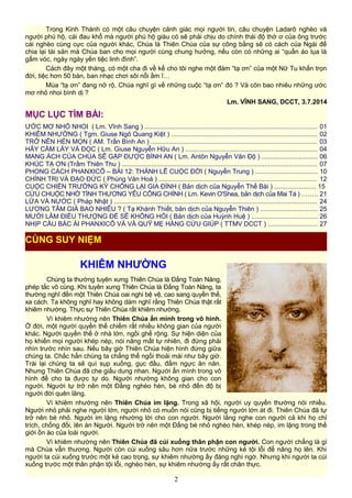 Trong Kinh Thánh có một câu chuyện cảnh giác mọi người tin, câu chuyện Ladarô nghèo và
người phú hộ, cái đau khổ mà người phú hộ giàu có sẽ phải chịu do chính thái độ thờ ơ của ông trước
cái nghèo cùng cực của người khác, Chúa là Thiên Chúa của sự công bằng sẽ có cách của Ngài để
chia lại tài sản mà Chúa ban cho mọi người cùng chung hưởng, nếu còn có những ai “quần áo lụa là
gấm vóc, ngày ngày yến tiệc linh đình”.
Cách đây một tháng, có một cha đi về kể cho tôi nghe một đám “tạ ơn” của một Nữ Tu khấn trọn
đời, tiệc hơn 50 bàn, ban nhạc chơi sôi nổi ầm ĩ…
Mùa “tạ ơn” đang nở rộ, Chúa nghĩ gì về những cuộc “tạ ơn” đó ? Và còn bao nhiêu những ước
mơ nhỏ nhoi bình dị ?
Lm. VĨNH SANG, DCCT, 3.7.2014
MỤC LỤC TÌM BÀI:
ƯỚC MƠ NHỎ NHOI ( Lm. Vĩnh Sang ) .............................................................................................. 01
KHIÊM NHƯỜNG ( Tgm. Giuse Ngô Quang Kiệt ) ............................................................................... 02
TRỞ NÊN HÈN MỌN ( AM. Trần Bình An ) ........................................................................................... 03
HÃY CẦM LẤY VÀ ĐỌC ( Lm. Giuse Nguyễn Hữu An ) ........................................................................ 04
MANG ÁCH CỦA CHÚA SẼ GẶP ĐƯỢC BÌNH AN ( Lm. Antôn Nguyễn Văn Độ ) .............................. 06
KHÚC TẠ ƠN (Trầm Thiên Thu ) .......................................................................................................... 07
PHONG CÁCH PHANXICÔ – BÀI 12: THÁNH LỄ CUỘC ĐỜI ( Nguyễn Trung ) .................................. 10
CHÍNH TRỊ VÀ ĐẠO ĐỨC ( Phùng Văn Hoá ) ...................................................................................... 12
CUỘC CHIẾN TRƯỜNG KỲ CHỐNG LẠI GIA ĐÌNH ( Bản dịch của Nguyễn Thế Bài ) ...................... 15
CỨU CHUỘC NHỜ TÌNH THƯƠNG YÊU CÔNG CHÍNH ( Lm. Kevin O'Shea, bản dịch của Mai Tá ) ........ 21
LỬA VÀ NƯỚC ( Pháp Nhật ) ............................................................................................................... 24
LƯƠNG TÂM GIÁ BAO NHIÊU ? ( Tạ Khánh Thiết, bản dịch của Nguyễn Thiên ) ............................... 25
MƯỜI LĂM ĐIỀU THƯỢNG ĐẾ SẼ KHÔNG HỎI ( Bản dịch của Huỳnh Huệ ) .................................... 26
NHỊP CẦU BÁC ÁI PHANXICÔ VÀ VÀ QUỸ MẸ HẰNG CỨU GIÚP ( TTMV DCCT ) ........................... 27
KHIÊM NHƯỜNG
Chúng ta thường tuyên xưng Thiên Chúa là Đấng Toàn Năng,
phép tắc vô cùng. Khi tuyên xưng Thiên Chúa là Đấng Toàn Năng, ta
thường nghĩ đến một Thiên Chúa oai nghi bệ vệ, cao sang quyền thế,
xa cách. Ta không nghĩ hay không dám nghĩ rằng Thiên Chúa thật rất
khiêm nhường. Thực sự Thiên Chúa rất khiêm nhường.
Vì khiêm nhường nên Thiên Chúa ẩn mình trong vô hình.
Ở đời, một người quyền thế chiếm rất nhiều không gian của người
khác. Người quyền thế ở nhà lớn, ngồi ghế rộng. Sự hiện diện của
họ khiến mọi người khép nép, nói năng mất tự nhiên, đi đứng phải
nhìn trước nhìn sau. Nếu bây giờ Thiên Chúa hiện hình đứng giữa
chúng ta. Chắc hẳn chúng ta chẳng thể ngồi thoải mái như bây giờ.
Trái lại chúng ta sẽ quì sụp xuống, gục đầu, đấm ngực ăn năn.
Nhưng Thiên Chúa đã che giấu dung nhan. Người ẩn mình trong vô
hình để cho ta được tự do. Người nhường không gian cho con
người. Người tự trở nên một Đấng nghèo hèn, bé nhỏ đến độ bị
người đời quên lãng.
Vì khiêm nhường nên Thiên Chúa im lặng. Trong xã hội, người uy quyền thường nói nhiều.
Người nhỏ phải nghe người lớn, người nhỏ có muốn nói cũng bị tiếng người lớn át đi. Thiên Chúa đã tự
trở nên bé nhỏ. Người im lặng nhường lời cho con người. Người lắng nghe con người cả khi họ chỉ
trích, chống đối, lên án Người. Người trở nên một Đấng bé nhỏ nghèo hèn, khép nép, im lặng trong thế
giới ồn ào của loài người.
Vì khiêm nhường nên Thiên Chúa đã cúi xuống thân phận con người. Con người chẳng là gì
mà Chúa vẫn thương. Người còn cúi xuống sâu hơn nữa trước những kẻ tội lỗi để nâng họ lên. Khi
người ta cúi xuống trước một kẻ cao trọng, sự khiêm nhường ấy đáng nghi ngờ. Nhưng khi người ta cúi
xuống trước một thân phận tội lỗi, nghèo hèn, sự khiêm nhường ấy rất chân thực.
2
CÙNG SUY NIỆM
 