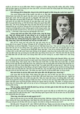 muốn in, tôi cảm ơn và có điều kiện: Phải in nguyên xi 100%, đúng từng dấu chấm, dấu phẩy. Chẳng
phải tôi kiêu ngạo gì về những con chữ của mình, chỉ là tôi muốn tôn trọng tuyệt đối những người đã
giúp tôi làm cuốn sách này.
Với những gì đã và đang làm, ông có cho mình là người có tấm lòng yêu nước hơn người ?
Yêu nước không phải là đặc quyền của bất cứ ai. Đặc biệt
không được ban phát cho người này yêu nước và người kia không
được yêu nước. Khi tôi cùng gia tộc cụ Nguyễn Văn Vĩnh làm bộ
phim "Mạn đàm về người Man di hiện đại" ( bốn tập với 240 phút ), ở
cuối phim tôi nói rằng: Khi bộ phim đi vào giai đoạn cuối, vào một
đêm mưa gió bão bùng, cụ Vĩnh đã về báo mộng cho người đạo diễn
phim này: "Xin đa tạ những tấm lòng của hậu thế đã nói về tôi với
những lời ấm áp, xin đa tạ ! Nhưng chớ vì tôi mà làm mất thì giờ. Đất
nước ta có không biết cơ man những người có tấm lòng ái quốc, hãy
vì hậu thế mà đối xử tử tế với họ, cho dù họ có ái quốc theo cái cách
của họ..." ( Ảnh bên: Chân dung học giả Nguyễn Văn Vĩnh ).
Trong một buổi tọa đàm trên truyền hình, ông đã từng
nói: "Nội lực không phải là mấy đồng xu lẻ ở trong túi dân
chúng. Nội lực là trí tuệ, công sức, tình cảm, tâm huyết của
toàn thể dân tộc, không kể trong hay ngoài nước, cũ hay mới".
Vậy, theo ông, cách nào để phát huy nội lực của đất nước ?
Đối với tôi, trong mọi mối quan hệ, bao giờ cũng chỉ coi
trọng yếu tố con người. Ở trong "Chuyện tử tế" có đoạn nói về trẻ
em Việt Nam và trẻ em Nhật Bản. Trong khi trẻ em Việt Nam được học: "Các em là những đứa trẻ hạnh
phúc bởi các em là con Hồng cháu Lạc, giang sơn của các em như gấm vóc, tài nguyên giàu có với
rừng vàng, biển bạc..." Nhưng trẻ em Nhật Bản được dạy bảo: "Các em là những đứa trẻ bất hạnh bởi
vì được sinh ra trên đất nước hoàn toàn không có tài nguyên, từng thua trận trong chiến tranh. Gương
mặt của đất nước này và tương lai của đất nước này trông chờ ở các em". Thế cho nên thái độ của trẻ
em Nhật Bản đối với đất nước của chúng khác hẳn con em chúng ta, có trách nhiệm hơn, bao dung
hơn.
Một ví dụ khác nữa là vua Trần Nhân Tông. Trong khi đánh thắng quân Nguyên Mông, các quan
cận thần dâng lên cái tráp trong đó có danh sách của những kẻ nội phản, làm tay sai cho giặc. Nhà vua
ưu tư và phán rằng: "Các ngươi, hãy vì tấm lòng của muôn dân, sự hiếu thảo của muôn dân, sự đoàn
kết của muôn dân để xây dựng đất nước này, giang sơn này và mang đến cho bá tánh đời sống yên vui,
ai ai cũng có thể nhìn nhau bằng tấm lòng tin cậy. Ta truyền lệnh đốt cái tráp này đi". Nếu nói nội lực
của đất nước không phải là mấy đồng xu lẻ gửi ở ngân hàng thì có nghĩa nội lực là tất cả những vấn đề
về nhân cách của một dân tộc, bản lĩnh của một dân tộc. Suy cho đến cùng vấn đề của xã hội Việt Nam
bây giờ chính là vấn đề nhân cách. Tất nhiên suy nghĩ của tôi có thể là phiến diện, là chưa chuẩn.
Nói cách khác là nội lực đất nước liên quan đến vấn đề giáo dục, thưa ông ?
Liên quan đến rất rất nhiều. Phải chăng nền giáo dục của ta hiện nay sản sinh ra những con
người không dám nói sự thật, không có chính kiến, hắt nước theo mưa, nước chảy bèo trôi... Người ta
không dám nói điều khác với ý kiến của cấp trên. Nếu như toàn dân được nói những điều mình nghĩ,
mình cho là phải thì chúng ta càng có nhiều lựa chọn. Tôi chỉ có ước mơ duy nhất là đất nước mình trở
thành một đất nước mà trong đó gồm những con người nghĩ gì nói nấy. Tất nhiên, ở những cương vị
khác nhau thì những điều nghĩ và nói ấy nó sẽ có những giá trị nhất định. Nhưng tuyệt đối, đừng coi
thường dân chúng.
Thế có nghĩa, cách tốt nhất để phát huy nội lực chỉ đơn giản là làm thế nào để mọi người
được nói những điều mình nghĩ ?
Đúng vậy, làm sao mà một người hay một nhóm người nào đấy lại có thể khôn hơn, giỏi giang
hơn, sáng suốt hơn gần 90 triệu dân ? Việc biết lắng nghe người khác nói sẽ chỉ làm cho xã hội tốt lên
chứ không thể xấu hơn được.
Theo ông, như thế nào là một người tử tế ?
Đây là một câu hỏi cũ như trái đất. Sống lương thiện. Biết đau những nỗi đau của đồng loại, biết
nhục những nỗi nhục của đồng bào. Karl Marx tôn kính đã từng nói: "Tất nhiên, chỉ có súc vật mới có
thể quay lưng lại với nỗi đau khổ của con người, mà chăm lo riêng cho bộ da của mình".
Mở đầu phim "Chuyện tử tế", năm 1985 tôi viết thế này: "Ngày xưa cha bác có dạy rằng, tử tế có
trong mỗi con người, mỗi gia đình, mỗi dòng họ, mỗi dân tộc. Hãy bền bỉ đánh thức nó, đặt nó trên bàn
16
 