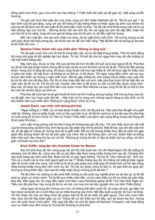 bằng cách kích thích, giục cho sinh non hay không ? Thiên thần đó chắc sẽ rất giận dữ, thất vọng và tổn
thương.
Tôi giữ các hình ảnh siêu âm của cháu cùng với tấm thiệp Hallmark ghi là: “Đó là con gái !” do
bạn thân của tôi gửi tặng, cùng với các đồ trang trí cây thông Noel có khắc ngày dự sinh của Annie mà
cha mẹ tôi đã đưa cho tôi vào tuần lễ tôi phát hiện mình có thai. Tôi đã cất chìa khóa trong một cái tủ xa
hẳn phòng ngủ con trai tôi… Nhưng Annie vẫn ám ảnh tôi, khi cái ngày dự sinh đó sắp đến, hoặc khi
con trai tôi bị ho nặng, hoặc khi con gái bé bỏng của chị tôi sinh ra, tôi đều nghĩ tới Annie.
Mỗi năm một lần, vào dịp sinh nhật của cháu, tôi lại ngồi khóc một mình. Tôi tưởng tượng ra cái
cảm giác được bế cháu trong tay. Và rồi tôi van xin để con hiểu rằng: "Mẹ đã làm tất cả những gì mẹ cho
là tốt nhất cho con…"
Beatrice Fedor, thành viên của chiến dịch “Không im lặng nữa”
Tôi đã giật nước cho con tôi trôi đi trong bồn cầu và lúc đó thật khủng khiếp. Thế rồi hành động
đó cũng chả giúp tôi tốt nghiệp đại học được. Từ lúc 19 tuổi đó cho tới ngày hôm nay, tôi vẫn chẳng có
nổi một mảnh bằng nào.
Bảy năm sau, tôi lại có thai. Bố của cái thai đó hơn tôi đến 20 tuổi và là loại người tồi tệ. Phá thai
lúc đó là một giải pháp nhanh chóng để tự bảo vệ tôi và con tôi khỏi cái kẻ tồi tệ đó. Thế là tôi đến phòng
khám, trong cơn lo lắng tột cùng, tôi được chụp thuốc mê cho ngủ thiếp đi. Khi tôi thức dậy thì thấy máu
ở giữa hai chân, tôi bật khóc và không ai có thể an ủi tôi được. Tôi ngày càng đắm chìm vào sự suy
nhược tâm thần và những ý nghĩ chết chóc. Rồi tôi gặp chồng tôi, anh mang Chúa Giêsu vào cuộc đời
tôi dù tôi vẫn còn rất đau đớn. Khi tôi có thai cháu đầu tiên với anh, việc phá thai trước đó lại hiện lên và
mặc cảm tội lỗi ùa về. Tôi tìm tới các chuyên viên tâm lý để được tư vấn và bắt đầu được chữa lành.
Sau này, tôi tham dự các buổi tĩnh tâm của nhóm Vườn Nho Rachel và sau cùng thì tôi đã có thể tự tha
thứ cho tôi mà tìm được sự bình an.
Phá thai đã hứa hẹn là sẽ giải thoát tôi khỏi hai tình huống khủng hoảng, thế nhưng thay vào đó,
nó đã gần như hủy hoại cuộc đời tôi… Hãy luôn có hy vọng cho những người đang bị đau khổ, và tôi
làm thành viên của chiến dịch "Không Im Lặng Nữa" chính là vì họ.
Jewels Green, cựu nhân viên phòng phá thai
“Ngày mồng 6.1.1989, lúc có thai được 9 tuần rưỡi, tôi đã phá bỏ. Việc phá thai đã gần như giết
chết tôi. Không, chả có phẫu thuật, chả có hậu quả tâm lý gì, tôi đã tìm cách tự tử ba lần sau khi phá thai
và cuối cùng thì tới khu Chữa Trị Tâm Lý Thanh Thiếu Niên của bệnh viện cộng đồng trong một tháng để
được giúp hồi phục…
Làm việc trong phòng nồi hơi khử trùng thì không bao giờ dễ chịu. Tôi nhìn thấy đứa con đã mất
của tôi trong từng cái bình thủy tinh đựng các bộ phận thai nhi bị phá bỏ. Một tối kia, sau khi làm việc trở
về, tôi đã gặp ác mộng về những đứa bé bị giết chết. Nỗi sợ hãi khủng khiếp thúc đẩy tôi phải tìm gặp
giám đốc phòng khám để nói về cảm giác của mình. Bà ta rất thông cảm, cởi mở, thành thật và thẳng
thắn một cách đau lòng khi bà nói với tôi: “Những gì chúng tôi làm ở đây là chấm dứt sự sống, chỉ đơn
giản và thuần túy như thế !”
Brice Griffin, sáng lập viên Charlotte Center for Women
Sau khi phá thai, tôi nôn nóng quay về, tìm tới một quán bar, thủ đô Washington DC đã chẳng đủ
whiskey cho tôi đêm đó, cũng như tất cả các đêm tiếp theo trong nhiều tháng trời sau đó. Choàng tỉnh
vào buổi sáng sau hôm phá thai, Brian hỏi tôi có ngủ ngon không. Tôi trả lời “như một em bé”. Anh nói:
“Em có ý muốn nói là như một người giết em bé ?” Nhiều tháng sau đó, tôi chẳng còn biết gì khác ngoài
việc tôi muốn chết cho xong. Cái chết có lẽ sẽ là giải pháp duy nhất giúp tôi thoát khỏi cái hố sâu trống
rỗng khủng khiếp trong tâm hồn mình lúc đó. Tôi nài xin được chữa trị tâm lý, tôi gào thét xin giúp đỡ,
nhưng tự trong thâm tâm, làm sao tôi chấp nhận được những gì tôi đã làm ?
Tôi đã chôn vùi, không ai cần phải biết, không ai cần phải cay nghiệt phán xử tôi làm gì, tự tôi đã
phải tự phán xử chính mình. Tôi lê lết qua nhiều năm liền, có lúc cảm thấy vui rồi lúc khác lại cảm thấy
đọa đày. Một ngày kia, tôi chạy đến nghe Linh Mục Larry Richards giảng về Bí Tích Hòa Giải. Ngài nói:
“Nếu con đã phá thai, hãy xưng tội đó ra, em bé, con của con sẽ cầu nguyện cho con trên Thiên Đàng”.
Lồng ngực tôi bùng lên những cơn nức nở không thể kiểm soát nổi, tôi chạy về nhà, gọi điện xin
hẹn được xưng tội với vị Linh Mục coi xứ thân thương của mình. Mở đầu buổi xưng tội, tôi nức nở khóc.
Tôi thú nhận với cha xứ rằng mình đã phạm một tội lỗi tồi tệ nhất, tội giết người. Cha mỉm cười hiền
hòa, đưa cho tôi hộp khăn giấy và nói: “Chúa rất vui khi thấy con tới đây, con sẽ được tha thứ, nhưng
con cần phải được chữa lành”. Rồi ngài bắt đầu nói cho tôi nghe về Rachel’s Vineyard, một hoạt động
mục vụ nhằm mục đích chữa trị những tổn thương từ phá thai”.
21
 