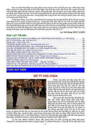 Bức Linh Ảnh Mẹ Hằng Cứu Giúp biểu tỏ cho chúng ta rất rõ về hồng ân này. Chiếc dép Chúa
Giêsu mang nơi chân phải tuột ra khỏi chân Ngài, hình ảnh này muốn diễn tả khi làm người, Chúa đã
mang lấy thân phận bất toàn của con người, những bất toàn như chúng ta vừa có dịp chiêm ngắm qua
các đoạn Kinh Thánh nêu trên. Và rồi nơi những bất toàn đó, bàn tay Mẹ hướng chúng ta đến các dụng
cụ nhục hình mà Chúa sẽ phải chịu, nhưng đồng thời cũng sẽ làm cho chúng ta được phục sinh trong
vinh quang của Thiên Chúa.
Trong Kinh Thánh Cựu Ước, sách Rút kể cho chúng ta câu chuyện bà Rút, đó là một câu chuyện
cảm động về tình người và lòng trung thực. Trong sách Rút, theo thói tục Do Thái về quyền bảo tồn
giống nòi, người có trách nhiệm và có quyền bảo tồn giống nòi đã nhường quyền và trao trách nhiệm ấy
cho ông Boát bằng một cử chỉ là cởi chiếc dép của mình mà trao cho ông Boát. Phải chăng Chúa Giêsu
trong bức Linh Ảnh Mẹ Hằng Cứu Giúp cũng muốn nói với chúng ta về quyền và trách nhiệm làm mẹ
chúng ta đã được trao cho Mẹ Maria, khi chiếc dép tuột khỏi chân Chúa ?!?
Lm. Vĩnh Sang, DCCT, 12.2014
MỤC LỤC TÌM BÀI:
MẦU NHIỆM CON THIÊN CHÚA MANG LẤY THÂN PHẬN LOÀI NGƯỜI ( Lm. Vĩnh Sang ) .............. 01
NỮ TỲ CỦA CHÚA ( AM. Trần Bình An ) .............................................................................................. 02
ĐỪNG SỢ ! ( Trầm Thiên Thu ) ............................................................................................................ 04
TIN MỪNG MUÔN THUỞ ( Lm. Giuse Nguyễn Hữu An ) ..................................................................... 06
KHIÊM NHƯỜNG ĐÓN NHẬN ( Tgm. Giuse Ngô Quang Kiệt ) ............................................................ 08
VUI LÊN, HỠI ĐẤNG ĐẦY ÂN SỦNG ( Lm. Antôn Nguyễn Văn Độ ) .................................................... 09
NHƯ MẸ ĐÃ VÂNG ( M. Hoàng Thị Thùy Trang ) ................................................................................. 11
ÁNH SÁNG GIÁNG SINH ( Trầm Thiên Thu ) ....................................................................................... 12
MỪNG SINH NHẬT ĐỨC THÁNH CHA PHANXICÔ 78 TUỔI ( Đaminh Maria Cao Tấn Tĩnh ) ............ 13
ĐIỂM TIN HỘI THÁNH CÔNG GIÁO ( Trích Thế giới nhìn từ Vatican ) ................................................ 15
PHONG CÁCH PHANXICÔ – Bài 27: DANH XƯNG HÈN MỌN ( Nguyễn Trung ) ............................... 17
NIỀM HY VỌNG ( Người Tôi Tớ Vô Dụng ) .......................................................................................... 23
TẤM LÒNG VÀNG CỦA MỘT BÁC SĨ MỸ… ( Nguyễn Tài Ngọc ) ........................................................ 24
THẬT KỲ LẠ ! ( Khuyết Danh, bản dịch của cố Gs. Trần Duy Nhiên ) ................................................... 26
NHỊP CẦU BÁC ÁI PHANXICÔ VÀ VÀ QUỸ MẸ HẰNG CỨU GIÚP ( Trung Tâm Mục Vụ DCCT ) ........... 27
NỮ TỲ CỦA CHÚA
Chiều mùa đông đã thắp sáng đèn các
cửa hàng lộng lẫy. Dòng người tất bật trên đường
phố lát đá chẻ, tiếng nhạc réo rắt bắt đầu trổi lên.
Vang vọng giữa các tòa nhà, phố xá, dội vào
người qua kẻ lại, khiến họ tự hỏi nhạc phát xuất
từ đâu. Một số cặp mắt đổ dồn về người đàn ông
tuổi 60, đầu hói và lún phún râu quai nón, đứng
đơn độc, khoan thai giữa chốn thị tứ, với một
chiếc mũ dưới đường trước mặt.
Rồi người đàn ông bắt đầu cất tiếng hát.
Dần dần nhiều người dừng chân lắng nghe.
Giọng opera cao vút của ông phản ánh tài năng
đẳng cấp cao. Buồn thay, vẫn có những người vô
cảm tiếp tục rảo bước bỏ qua, vội vã mua sắm.
Nhưng đám thính giả dần tăng lên. Bị quyến rũ
bởi những giai điệu mượt mà, êm ái và sang
trọng, vài người bỏ tiền vào mũ. Hai cháu bé hồn nhiên dắt tay nhau cho một đồng xu. Dăm ba nụ cười
tươi tắn, đồng cảm, vài kẻ kín đáo, vụng về lau những giọt nước mắt xúc động, thấm thía lời bài Thánh
Ca "Ngài Nâng Đỡ Con" ( You Raise Me Up ). Hình như khán giả đều ngây ngất, xuất thần theo giọng ca
điêu luyện của Martin Hurkens, người chiến thắng của "Holland’s Got Talent 2010."
Từ lâu nay, Martin Hurkens, được dân chúng Hòa Lan thân thương gọi bằng biệt danh
"Paparotti" ( phỏng theo tên danh ca opera người Ý Luciano Pavarotti ). Ông vốn là thợ làm bánh. Đã
2
CÙNG SUY NIỆM
 