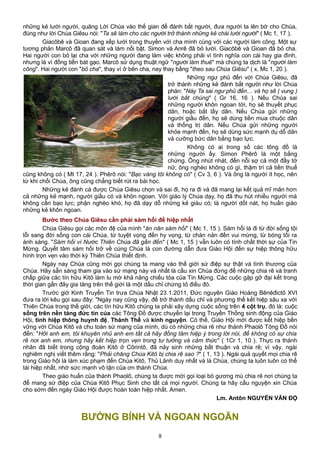 những kẻ lưới người, quăng Lời Chúa vào thế gian để đánh bắt người, đưa người ta lên bờ cho Chúa,
đúng như lời Chúa Giêsu nói: "Ta sẽ làm cho các người trở thành những kẻ chài lưới người" ( Mc 1, 17 ).
Giacôbê và Gioan đang xếp lưới trong thuyền với cha mình cùng với các người làm công. Một sự
tương phản Marcô đã quan sát và làm nổi bật. Simon và Anrê đã bỏ lưới. Giacôbê và Gioan đã bỏ cha.
Hai người con bỏ lại cha với những người đang làm việc không phải vì tình nghĩa con cái hay gia đình,
nhưng là vì đồng tiền bát gạo. Marcô sử dụng thuật ngữ "người làm thuê" mà chúng ta dịch là "người làm
công". Hai người con "bỏ cha", thay vì ở bên cha, nay thay bằng "theo sau Chúa Giêsu" ( x. Mc 1, 20 ).
Những ngư phủ đến với Chúa Giêsu, đã
trở thành những kẻ đánh bắt người như lời Chúa
phán: "Này Ta sai ngư phủ đến… và họ sẽ ( vung )
lưới bắt chúng" ( Gr 16, 16 ). Nếu Chúa sai
những người khôn ngoan tới, họ sẽ thuyết phục
dân, hoặc bắt lấy dân. Nếu Chúa gửi những
người giầu đến, họ sẽ dùng tiền mua chuộc dân
và thống trị dân. Nếu Chúa gửi những người
khỏe mạnh đến, họ sẽ dùng sức mạnh dụ dỗ dân
và cưỡng bức dân bằng bạo lực.
Không có ai trong số các tông đồ là
những người ấy. Simon Phêrô là một bằng
chứng. Ông nhút nhát, đến nỗi sợ cả một đầy tớ
nữ; ông nghèo không có gì, thậm trí cả tiền thuế
cũng không có ( Mt 17, 24 ). Phêrô nói: "Bạc vàng tôi không có" ( Cv 3, 6 ). Và ông là người ít học, nên
từ khi chối Chúa, ông cũng chẳng biết rút ra bài học.
Những kẻ đánh cá được Chúa Giêsu chọn và sai đi, họ ra đi và đã mang lại kết quả mĩ mãn hơn
cả những kẻ mạnh, người giầu có và khôn ngoan. Với giáo lý Chúa dạy, họ đã thu hút nhiều người mà
không cần bạo lực; phận nghèo khó, họ đã dạy dỗ những kẻ giàu có; là người dốt nát, họ huấn giáo
những kẻ khôn ngoan.
Bước theo Chúa Giêsu cần phải sám hối để hiệp nhất
Chúa Giêsu gọi các môn đệ của mình "ăn năn sám hối" ( Mc 1, 15 ). Sám hối là đi từ đời sống tội
lỗi sang đời sống con cái Chúa, từ tuyệt vọng đến hy vọng, từ chán nản đến vui mừng, từ bóng tối ra
ánh sáng. "Sám hối vì Nước Thiên Chúa đã gần đến" ( Mc 1, 15 ) vẫn luôn có tính chất thời sự của Tin
Mừng. Quyết tâm sám hối trở về cùng Chúa là con đường dẫn đưa Giáo Hội đến sự hiệp thông hữu
hình trọn vẹn vào thời kỳ Thiên Chúa thiết định.
Ngày nay Chúa cũng mời gọi chúng ta mang vào thế giới sứ điệp sự thật và tình thương của
Chúa. Hãy sẵn sàng tham gia vào sứ mạng này và nhất là cầu xin Chúa đừng để những chia rẽ và tranh
chấp giữa các tín hữu Kitô làm lu mờ khả năng chiếu tỏa của Tin Mừng. Các cuộc gặp gỡ đại kết trong
thời gian gần đây gia tăng trên thế giới là một dấu chỉ chứng tỏ điều đó.
Trước giờ Kinh Truyền Tin trưa Chúa Nhật 23.1.2011, Đức nguyên Giáo Hoàng Bênêđictô XVI
đưa ra lời kêu gọi sau đây: "Ngày nay cũng vậy, để trở thành dấu chỉ và phương thế kết hiệp sâu xa với
Thiên Chúa trong thế giới, các tín hữu Kitô chúng ta phải xây dựng cuộc sống trên 4 cột trụ, đó là: cuộc
sống trên nền tảng đức tin của các Tông Ðồ được chuyển lại trong Truyền Thống sinh động của Giáo
Hội, tình hiệp thông huynh đệ, Thánh Thể và kinh nguyện. Có thế, Giáo Hội mới được kết hiệp bền
vững với Chúa Kitô và chu toàn sứ mạng của mình, dù có những chia rẽ như thánh Phaolô Tông Ðồ nói
đến: "Hỡi anh em, tôi khuyên nhủ anh em tất cả hãy đồng tâm hiệp ý trong lời nói, để không có sự chia
rẽ nơi anh em, nhưng hãy kết hiệp trọn vẹn trong tư tưởng và cảm thức" ( 1Cr 1, 10 ). Thực ra thánh
nhân đã biết trong cộng đoàn Kitô ở Côrintô, đã nảy sinh những bất thuận và chia rẽ; vì vậy, ngài
nghiêm nghị viết thêm rằng: "Phải chăng Chúa Kitô bị chia rẽ sao ?" ( 1, 13 ). Ngài quả quyết mọi chia rẽ
trong Giáo hội là làm xúc phạm đến Chúa Kitô, Thủ Lãnh duy nhất và là Chúa, chúng ta luôn luôn có thể
tái hiệp nhất, nhờ sức mạnh vô tận của ơn thánh Chúa.
Theo giáo huấn của thánh Phaolô, chúng ta được mời gọi loại bỏ gương mù chia rẽ nơi chúng ta
để mang sứ điệp của Chúa Kitô Phục Sinh cho tất cả mọi người. Chúng ta hãy cầu nguyện xin Chúa
cho sớm đến ngày Giáo Hội được hoàn toàn hiệp nhất. Amen.
Lm. Antôn NGUYỄN VĂN ĐỘ
BƯỚNG BỈNH VÀ NGOAN NGOÃN
8
 