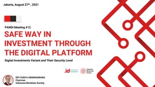 SAFE WAY IN
INVESTMENT THROUGH
THE DIGITAL PLATFORM
Digital Investments Variant and Their Security Level
Jakarta, August 27th , 2021
ERY PUNTA HENDRASWARA
Chairman
Indonesia Blockhain Society
PANDI Meeting #12
 