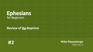 Ephesians
for Beginners

Review of Re-Baptism

#2

Mike Mazzalongo
BibleTalk.tv

 
