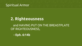 2.  Righteousness	
	
and HAVING PUT ON THE BREASTPLATE
OF RIGHTEOUSNESS,	
- Eph. 6:14b	
Spiritual Armor	
 
