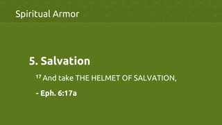 5.  Salvation	
	
17 And take THE HELMET OF SALVATION,	
- Eph. 6:17a	
Spiritual Armor	
 