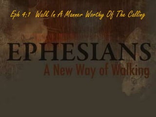Ephesians 4, Walk in a manner worthy of the calling, our position as ...
