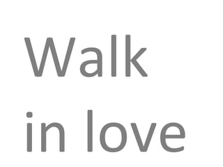 Walk in love 
