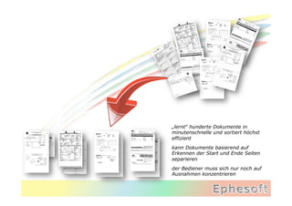 „lernt“ hunderte Dokumente in
minutenschnelle und sortiert höchst
effizient
kann Dokumente basierend auf
Erkennen der Start und Ende Seiten
separieren
der Bediener muss sich nur noch auf
Ausnahmen konzentrieren
 