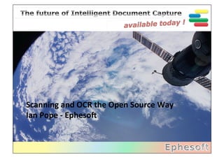 Scanning	
  and	
  OCR	
  the	
  Open	
  Source	
  Way	
  
Ian	
  Pope	
  -­‐	
  Epheso:	
  
 