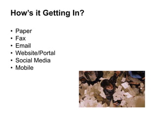How’s it Getting In? 
• Paper 
• Fax 
• Email 
• Website/Portal 
• Social Media 
• Mobile 
 