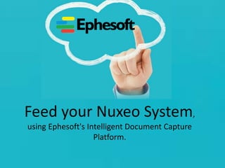 Feed your Nuxeo System,
using Ephesoft's Intelligent Document Capture
Platform.

 