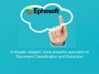A simpler, elegant, more powerful approach to
Document Classification and Extraction
 