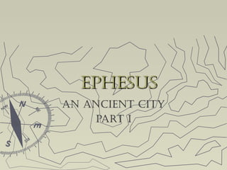 EphEsusEphEsus
An AnciEnt cityAn AnciEnt city
pArt ipArt i
 