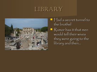 LibraryLibrary
 Had a secret tunnel toHad a secret tunnel to
the brothelthe brothel
 Rumor has it that menRumor has it that men
would tell their wiveswould tell their wives
they were going to thethey were going to the
library and then…library and then…
 