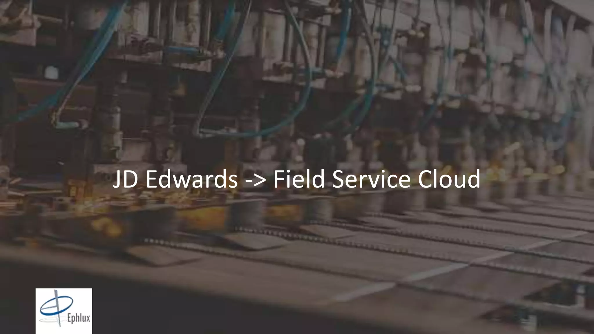 Copyright © 2015, Oracle and/or its affiliates. All rights reserved. |Copyright © 2016 Oracle and/or its affiliates. All rights reserved. |
JD Edwards -> Field Service Cloud
 