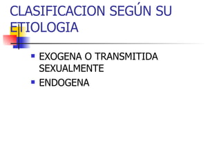 CLASIFICACION SEGÚN SU ETIOLOGIA EXOGENA O TRANSMITIDA SEXUALMENTE ENDOGENA 