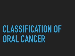 CLASSIFICATION OF
ORAL CANCER
 