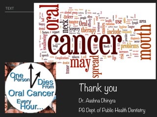 TEXT
Thank you
Dr. Aashna Dhingra
PG Dept. of Public Health Dentistry
 