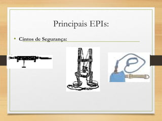 Principais EPIs:
• Cintos de Segurança:
 