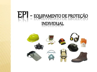 EPI- EQUIPAMENTO DE PROTEÇÃO
INDIVIDUAL
 