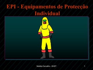 Natália Carvalho - SHST 1
EPI - Equipamentos de Protecção
Individual
 