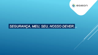 SEGURANÇA, MEU, SEU, NOSSO DEVER....
 
